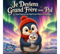 Je Deviens Grand Frère avec Pol: Le Petit Pingouin qui Apprit que l'Amour se Multiplie : Un conte hypnotique pour accompagner l'arrivée d'un bébé et aider l'aîné à trouver sa place