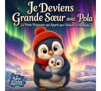 Je Deviens Grande Sœur avec Pola: La Petite Pingouine qui Apprit que l'Amour se Multiplie : Un conte hypnotique pour accompagner l'arrivée d'un bébé et aider l'aînée à trouver sa place