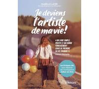 Je deviens l'artiste de ma vie !: Les 12 étapes clés pour déplacer des montagnes et réaliser ses rêves