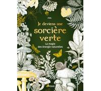 Je deviens une sorcière verte: La magie des énergies naturelles