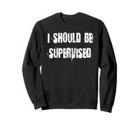 Je Devrais être supervisé Sweatshirt