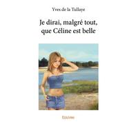 Je dirai, malgré tout, que Céline est belle - Yves De la Tullaye - Edilivre-Aparis - broché - Roman