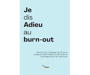 Je dis adieu au burn-out: Challenge de 30 jours composé d’affirmations, exercices et coloriages pour me retrouver