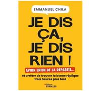 Je dis ça, je dis rien: Avoir enfin de la répartie... et arrêter de trouver la bonne réplique trois heures plus tard