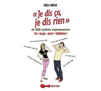JE dis ça, je dis rien: et 200 autres expressions in-sup-por-tables !