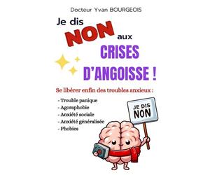 Je dis non aux crises d’angoisse: trouble panique, agoraphobie, anxiété sociale, anxiété généralisée et phobies