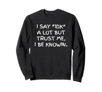 Je dis Souvent IDK mais Croyez-Moi, Je suis au Courant des ragots sarcastiques Sweatshirt