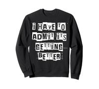 Je Dois admettre Que ça va Mieux Sweatshirt