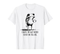 Je Dois dire des Choses bizarres ou Je Vais Mourir Grenouille T-Shirt
