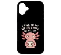 Je Dois dire des Choses étranges ou Je Vais Mourir - Funny Axolotl Meme Coque pour iPhone 16 Plus