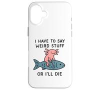 Je Dois dire des Choses étranges ou Je Vais Mourir - Funny Axolotl Meme Coque pour iPhone 16 Plus