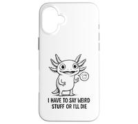 Je Dois dire des Choses étranges ou Je Vais Mourir - Funny Axolotl Meme Coque pour iPhone 16 Plus