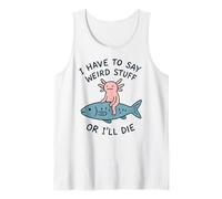 Je Dois dire des Choses étranges ou Je Vais Mourir - Funny Axolotl Meme Débardeur