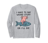 Je Dois dire des Choses étranges ou Je Vais Mourir - Funny Axolotl Meme Manche Longue