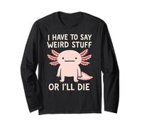 Je Dois dire des Choses étranges ou Je Vais Mourir - Funny Axolotl Meme Manche Longue