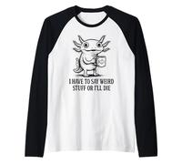Je Dois dire des Choses étranges ou Je Vais Mourir - Funny Axolotl Meme Manche Raglan