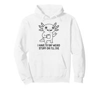 Je Dois dire des Choses étranges ou Je Vais Mourir - Funny Axolotl Meme Sweat à Capuche