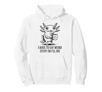 Je Dois dire des Choses étranges ou Je Vais Mourir - Funny Axolotl Meme Sweat à Capuche