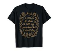 Je Dois Pouvoir dire à Mes Petits-Enfants Que Je ne suis Pas resté T-Shirt