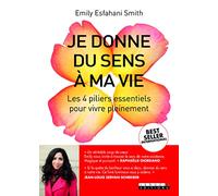 Je donne du sens à ma vie: Les 4 piliers essentiels pour vivre pleinement