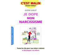 Je dope mon narcissisme, c'est malin: Toutes les clés pour vous aimer vraiment et développer vos talents
