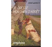 Je dresse mon chien d'arrêt: Traité pratique de dressage