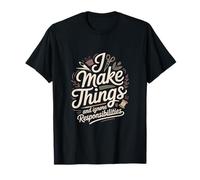 Je Fabrique des Choses et j'ignore Les responsabilités T-Shirt