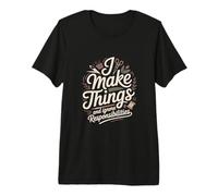 Je Fabrique des Choses et j'ignore Les responsabilités T-Shirt Haut de Gamme