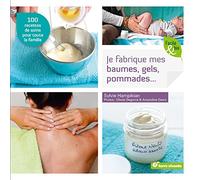 Je fabrique mes baumes, gels, pommades...: 100 recettes de soins pour toute la famille