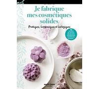 Je fabrique mes cosmétiques solides: Pratiques, économiques et écologiques