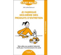 Je fabrique moi-même mes produits d'entretien: Dites adieu aux produits industriels nocifs pour l’environnement et la santé