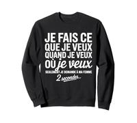 Je Fais ce Que Je Veux Quand Je Veux Homme Humour Mari Sweatshirt