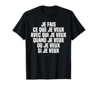 Je Fais Ce Que Je Veux Quand Je Veux Ou Je Veux Si Je Veux T-Shirt