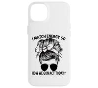 Je Fais correspondre l'énergie, Alors Comment Nous Allons agir Aujourd'hui, Messy Bun Coque pour iPhone 14 Plus