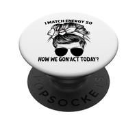 Je Fais correspondre l'énergie, Alors Comment Nous Allons agir Aujourd'hui, Messy Bun PopSockets PopGrip Adhésif
