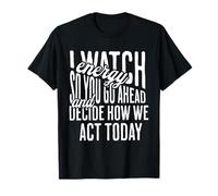 Je Fais correspondre l'énergie pour Que Vous décidiez de la manière Dont Nous Allons agir T-Shirt