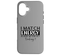 Je Fais correspondre l'énergie pour Savoir Comment Nous Allons agir Aujourd'hui - Motivation Coque pour iPhone 16