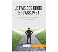 Je Fais Des Choix Et J'assume ! - Astuces Pour Prendre Des Décisions Professionnelles Totalement Satisfaisantes