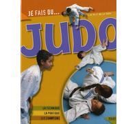 Je fais du judo: Technique, pratique, champions