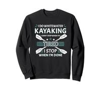 Je Fais du Kayak en Eau vive, Je ne m'arrête Pas Quand Je suis fatiguée Sweatshirt