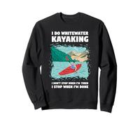 Je Fais du Kayak en Eau vive, Je ne m'arrête Pas Quand Je suis fatiguée Sweatshirt