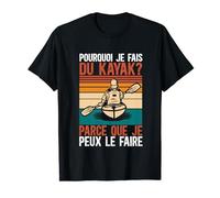 Je Fais Du Kayak Parce Que Je Peux Le Faire Drôle Canoë T-Shirt