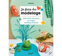 Je fais du modelage – Adorables animaux en argile autodurcissante