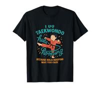 Je fais du taekwondo parce que c'était trop facile de faire du hula-hooping T-Shirt