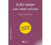 Je Fais Équipe Avec Mon Cerveau - Réussir En Trois Pas