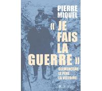 "Je fais la guerre" : Clémenceau, le père de la victoire