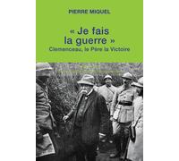 Je fais la guerre Clemenceau le père de la victoire - Pierre Miquel - Tallandier - Poche - Biographie