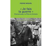 "Je fais la guerre": Clemenceau, le père la victoire