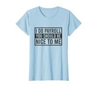 Je Fais la paie, tu Devrais être Gentil avec Moi, Commis à la paie drôle T-Shirt, Femme, Bleu Céleste, S