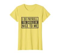 Je Fais la paie, tu Devrais être Gentil avec Moi, Commis à la paie drôle T-Shirt, Femme, Citron, XS